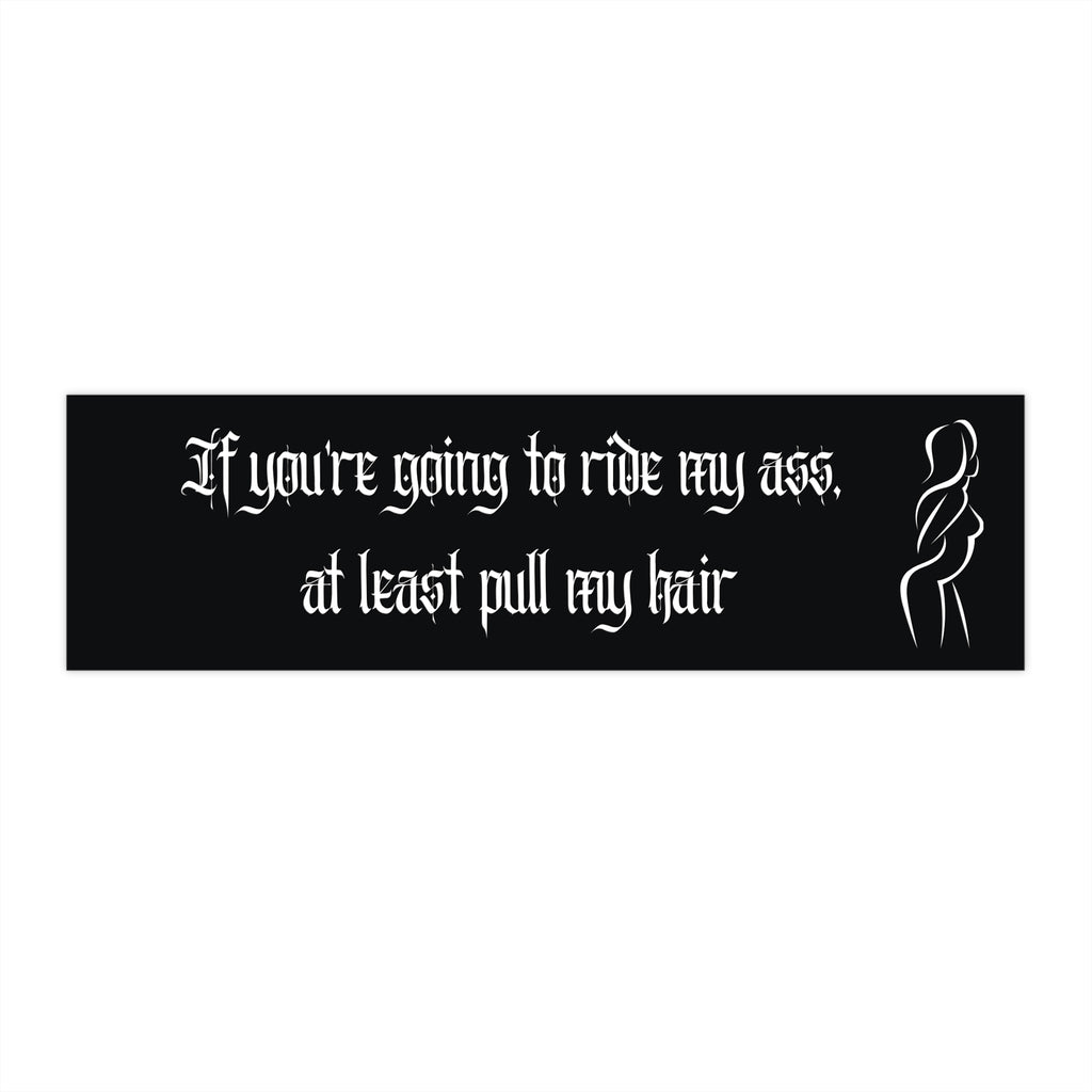 "If You're Going To Ride My Ass, At Least Pull My Hair" (Humorous Car Decal)