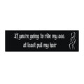 "If You're Going To Ride My Ass, At Least Pull My Hair" (Humorous Car Decal)
