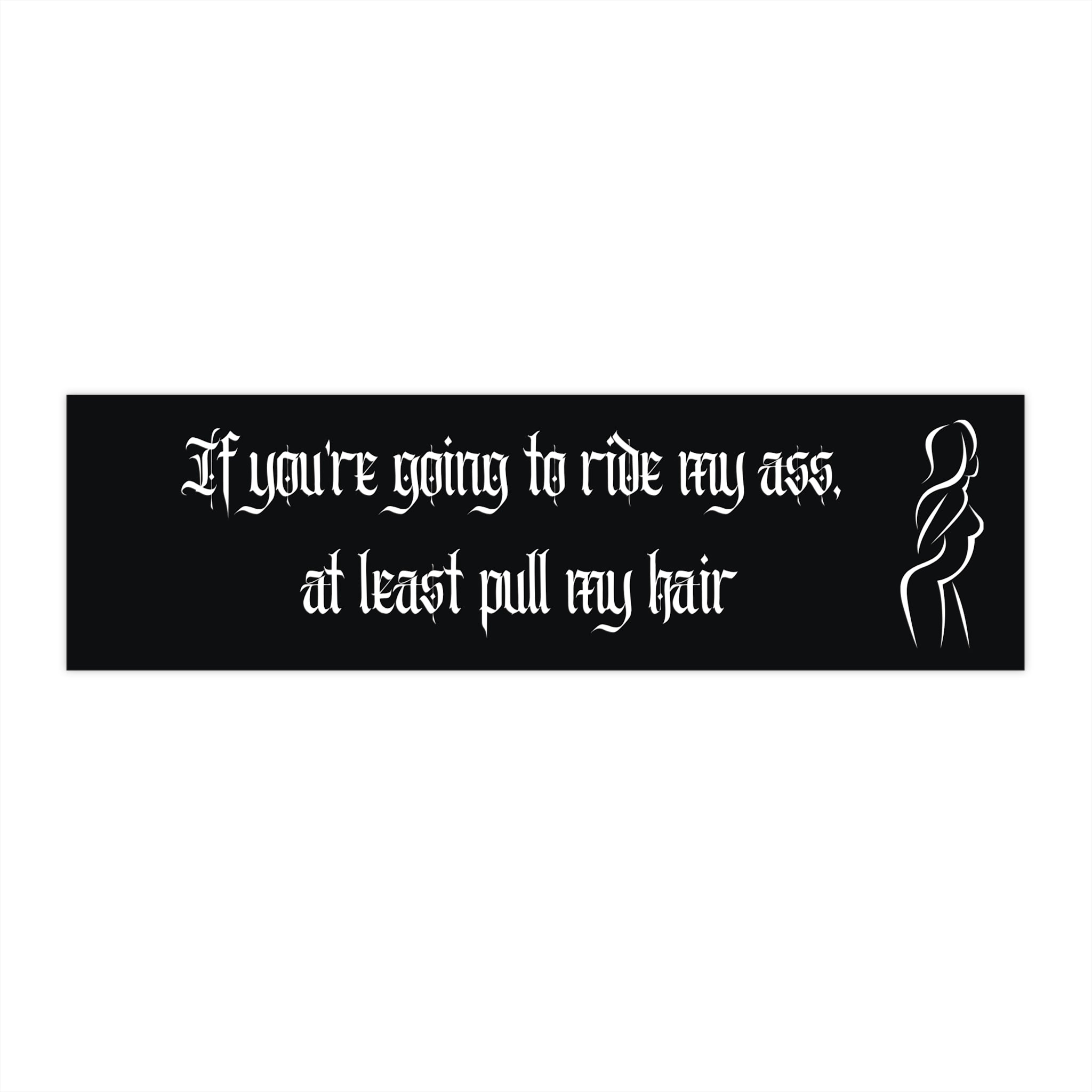 "If You're Going To Ride My Ass, At Least Pull My Hair" (Humorous Car Decal)