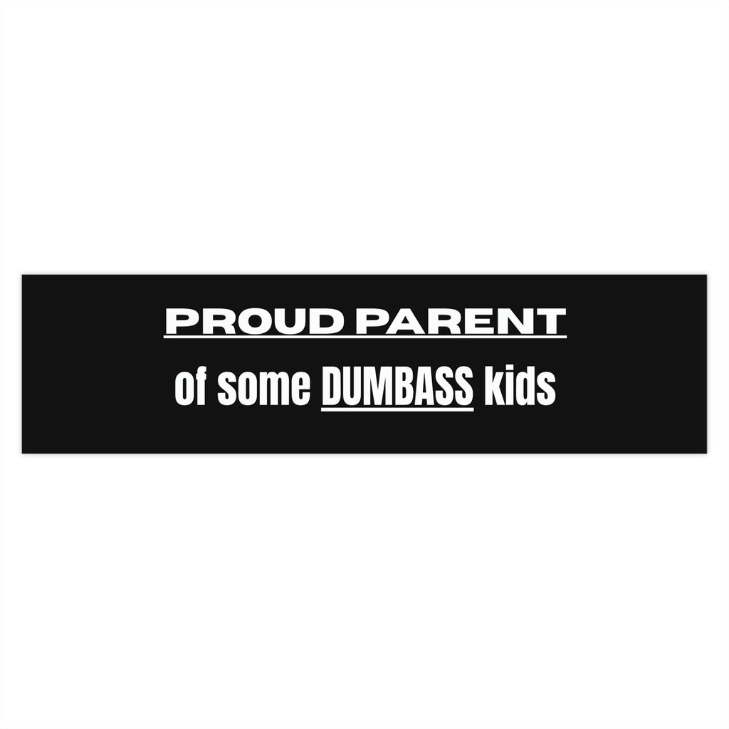 "Proud Parent of Some Dumbass Kids" Bumper Sticker