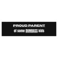 "Proud Parent of Some Dumbass Kids" Bumper Sticker