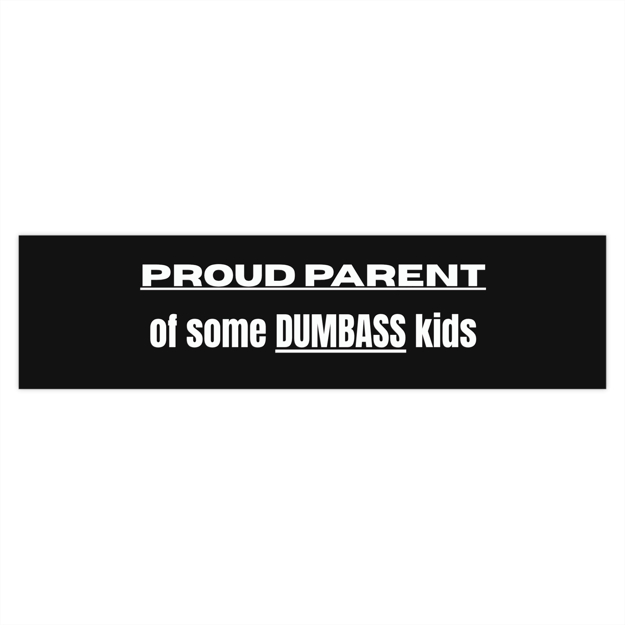 "Proud Parent of Some Dumbass Kids" Bumper Sticker