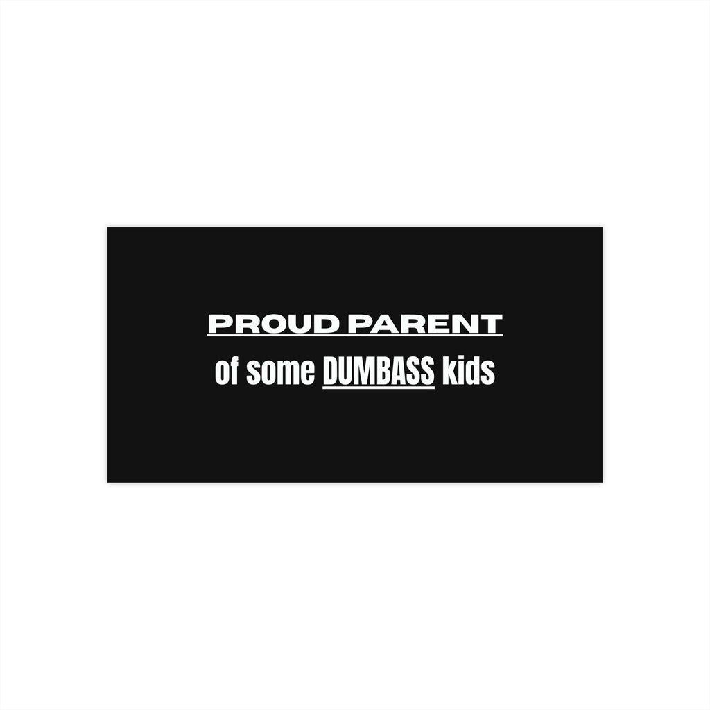 "Proud Parent of Some Dumbass Kids" Bumper Sticker