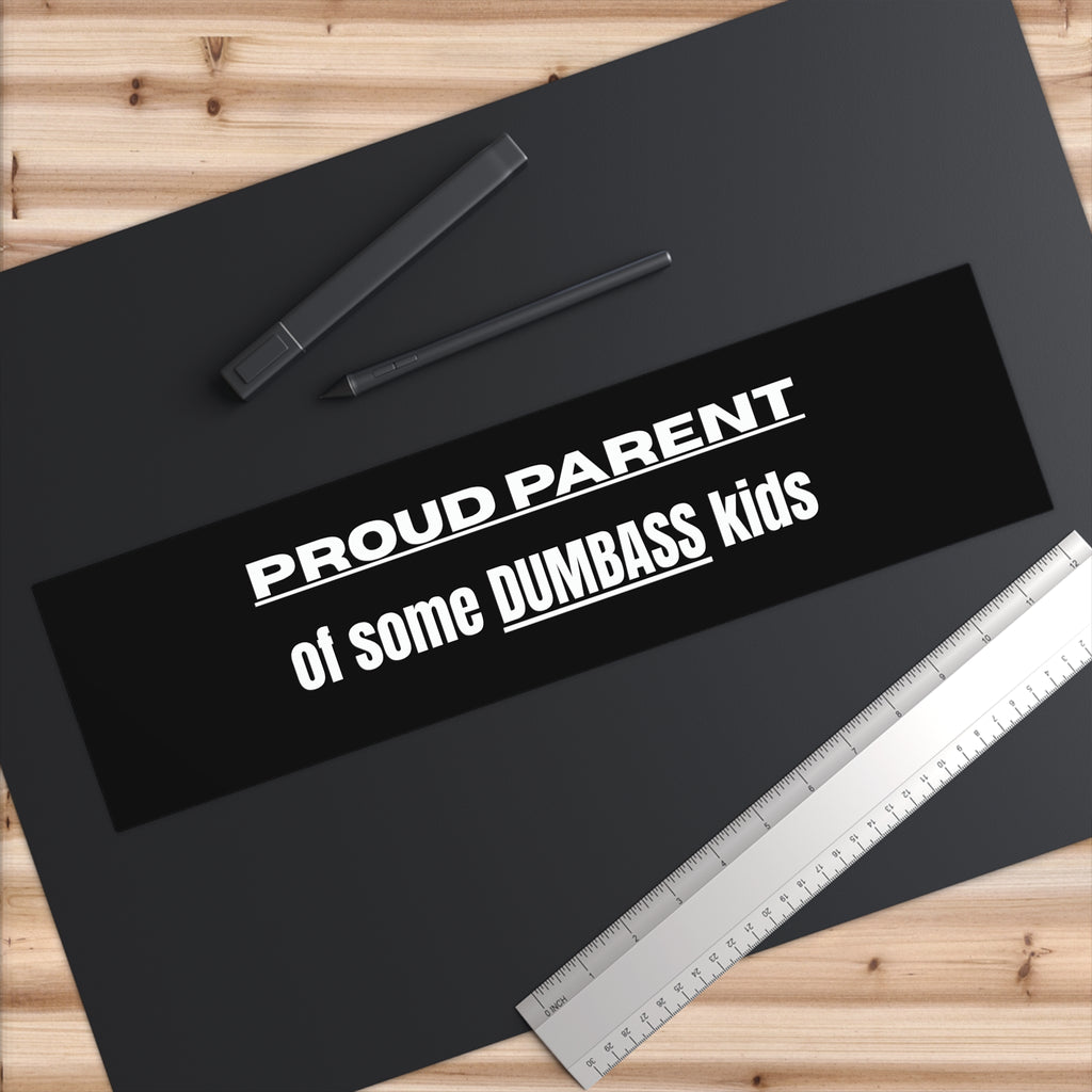 "Proud Parent of Some Dumbass Kids" Bumper Sticker