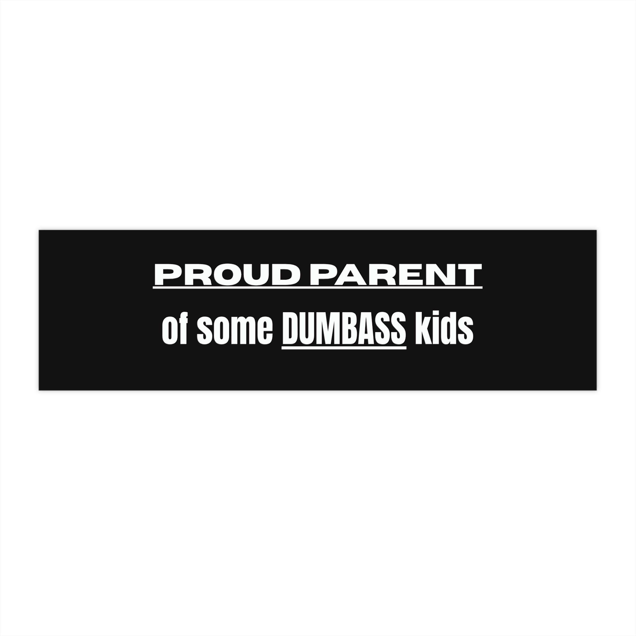 "Proud Parent of Some Dumbass Kids" Bumper Sticker