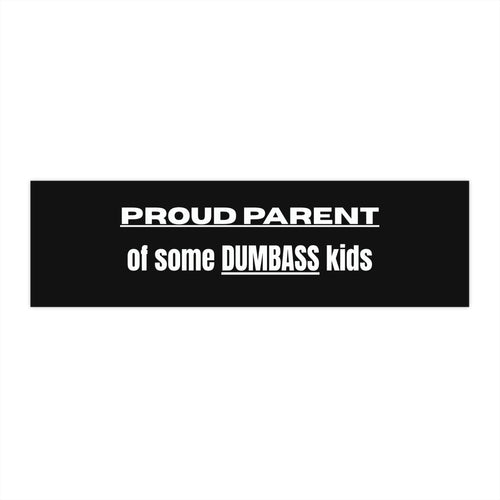 "Proud Parent of Some Dumbass Kids" Bumper Sticker