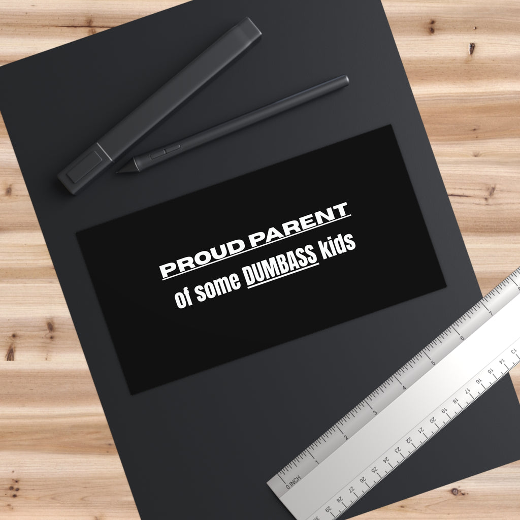 "Proud Parent of Some Dumbass Kids" Bumper Sticker
